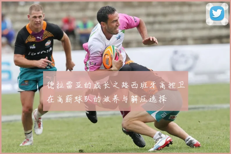 德拉雷亚的成长之路西班牙高控卫在高薪球队的放养与解压选择