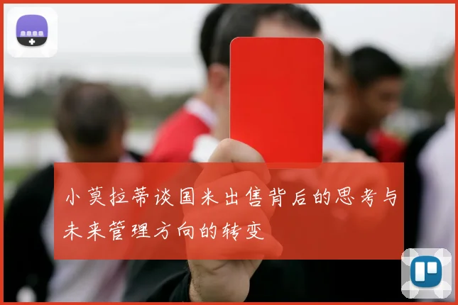 小莫拉蒂谈国米出售背后的思考与未来管理方向的转变